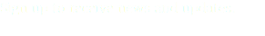 Sign up to receive news and updates.